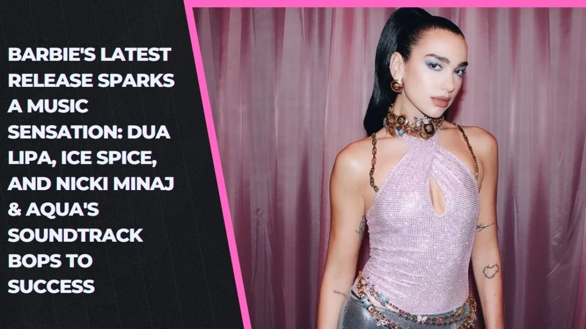 Barbie's Latest Release Sparks a Music Sensation Dua Lipa, Ice Spice, and Nicki Minaj & Aqua's Soundtrack Bops to Success