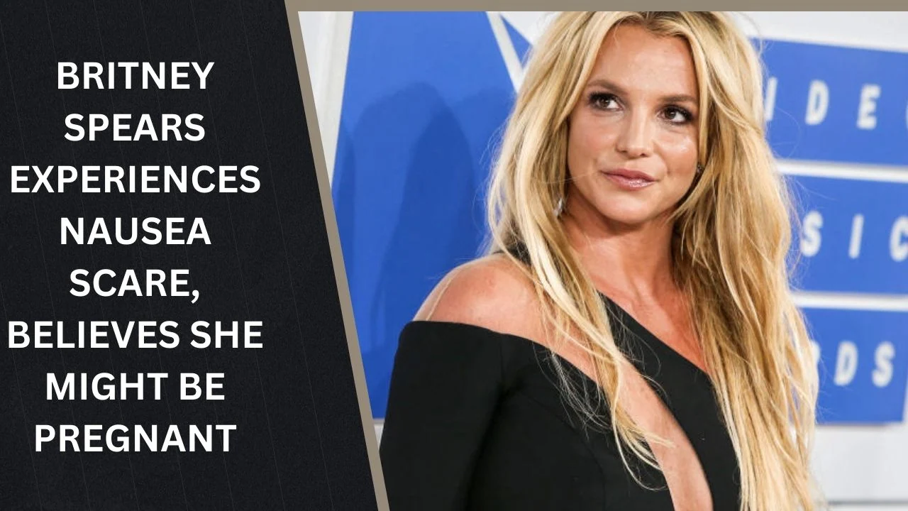 Britney Spears Experiences Nausea Scare, Believes She Might Be Pregnant