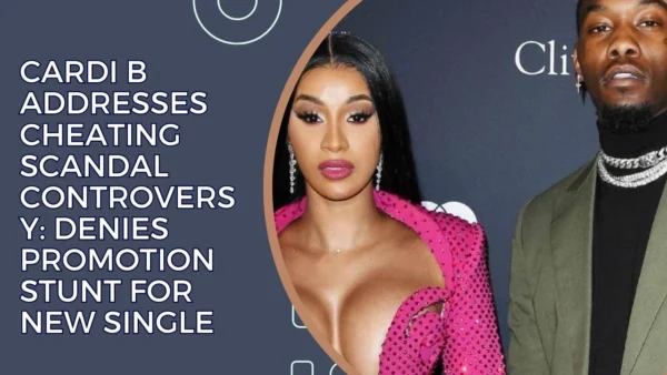 Cardi B Addresses Cheating Scandal Controversy Denies Promotion Stunt for New Single