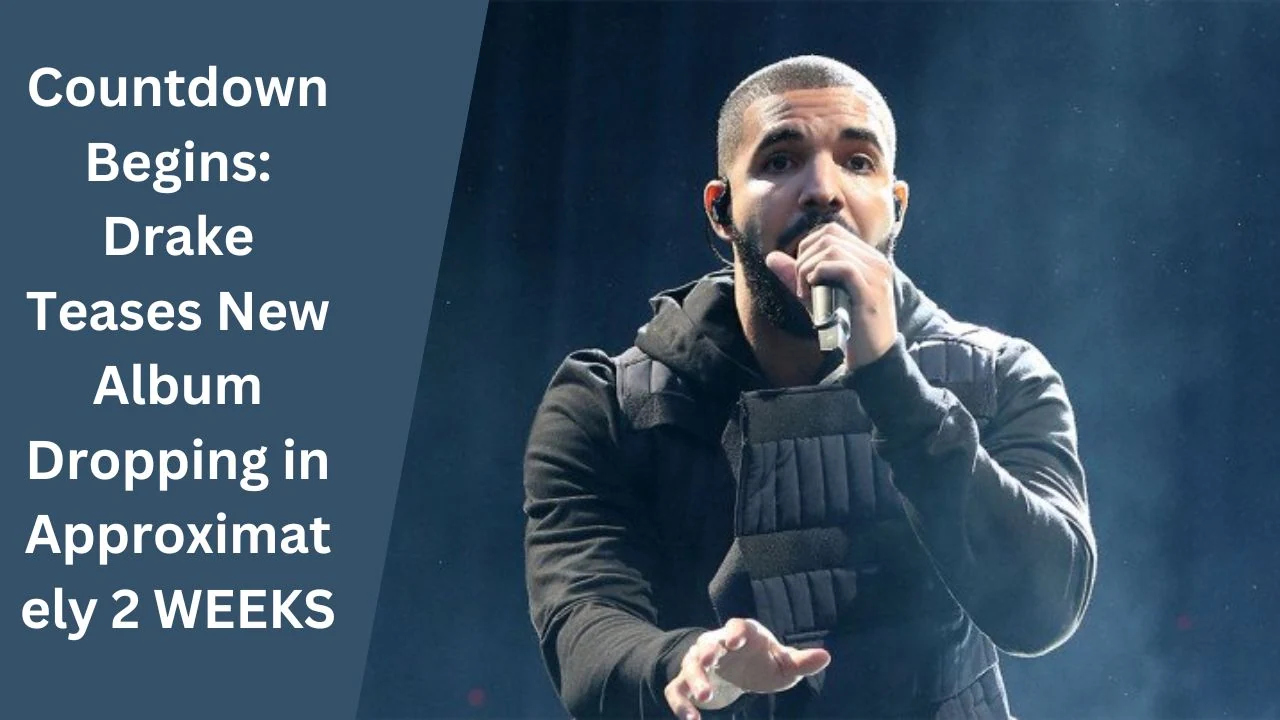 Countdown Begins Drake Teases New Album Dropping in Approximately 2 WEEKS