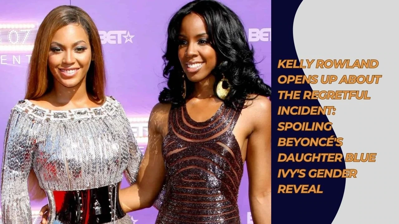 Kelly Rowland Opens Up About the Regretful Incident Spoiling Beyonce's Daughter Blue Ivy's Gender Reveal