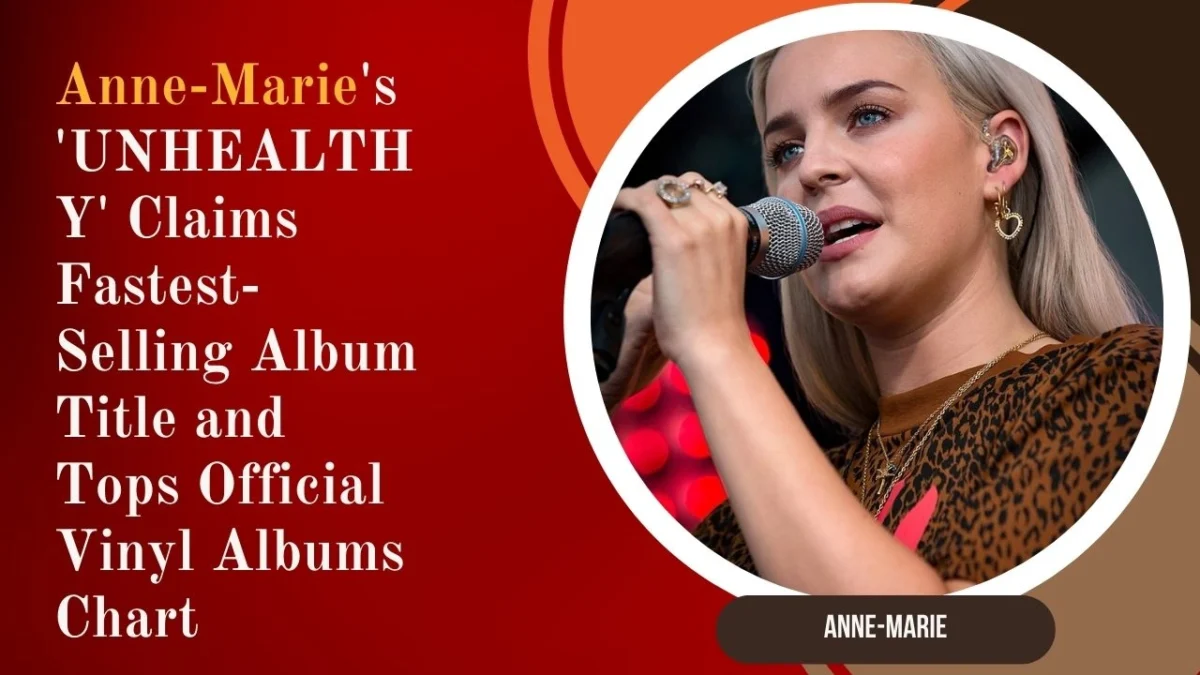 Anne-Marie's 'UNHEALTHY' Claims Fastest-Selling Album Title and Tops Official Vinyl Albums Chart