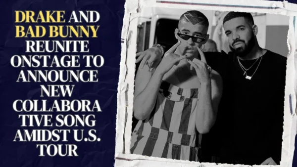 Drake and Bad Bunny Reunite Onstage to Announce New Collaborative Song Amidst U.S. Tour