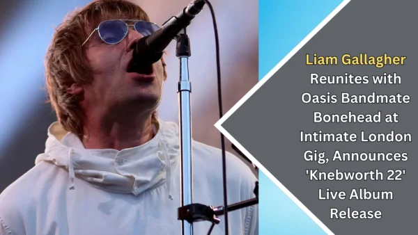 Liam Gallagher Reunites with Oasis Bandmate Bonehead at Intimate London Gig, Announces 'Knebworth 22' Live Album Release