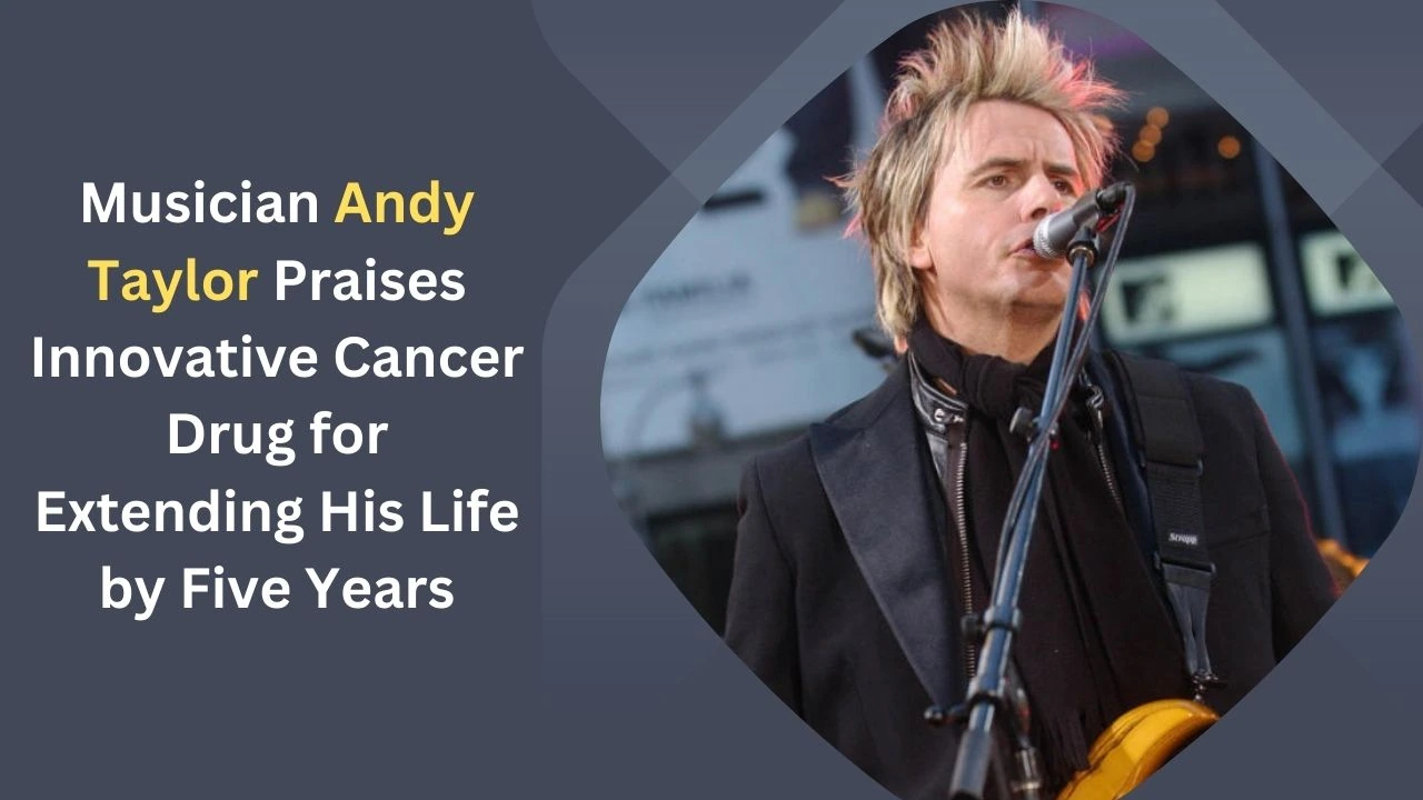 Musician Andy Taylor Praises Innovative Cancer Drug for Extending His Life by Five Years