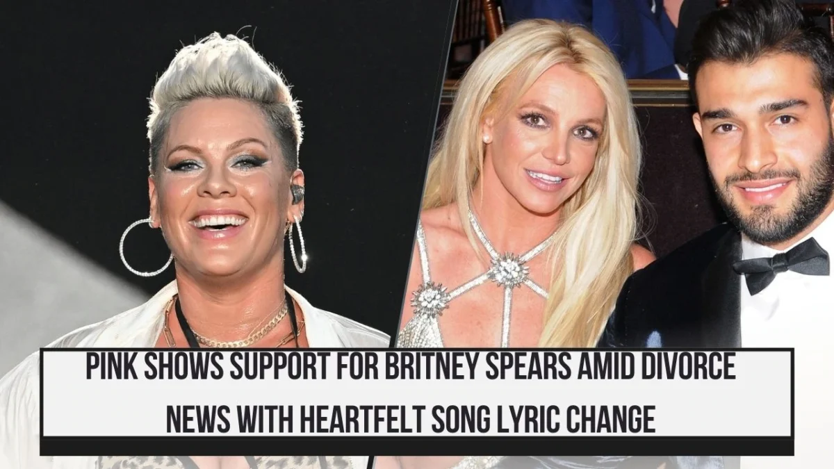 Pink Shows Support for Britney Spears Amid Divorce News with Heartfelt Song Lyric Change