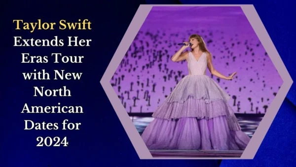 Taylor Swift Extends Her Eras Tour with New North American Dates for 2024