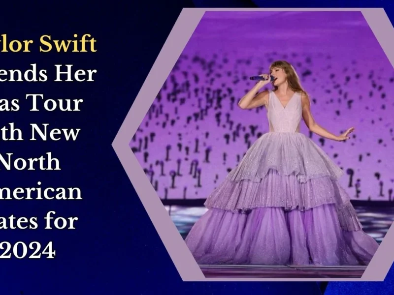 Taylor Swift Extends Her Eras Tour with New North American Dates for 2024