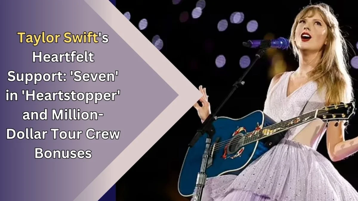 Taylor Swift's Heartfelt Support 'Seven' in 'Heartstopper' and Million-Dollar Tour Crew Bonuses