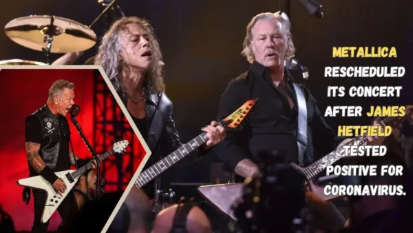 Metallica rescheduled its concert after James Hetfield tested positive for Coronavirus.