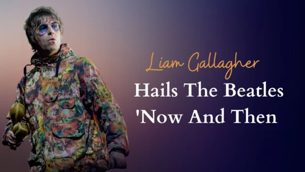 Liam Gallagher Hails The Beatles 'Now And Then' as a 'Biblical' Masterpiece (2)