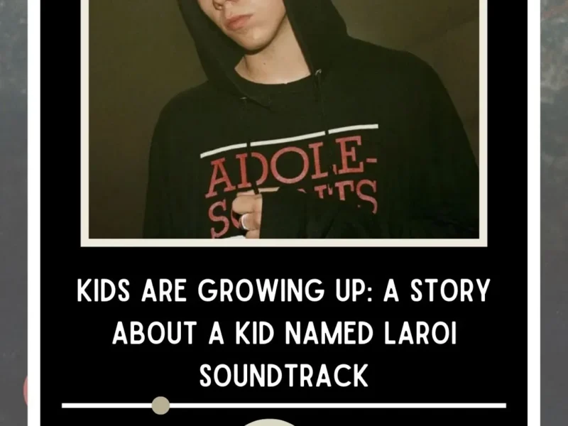 Kids Are Growing Up A Story About A Kid Named Laroi Soundtrack