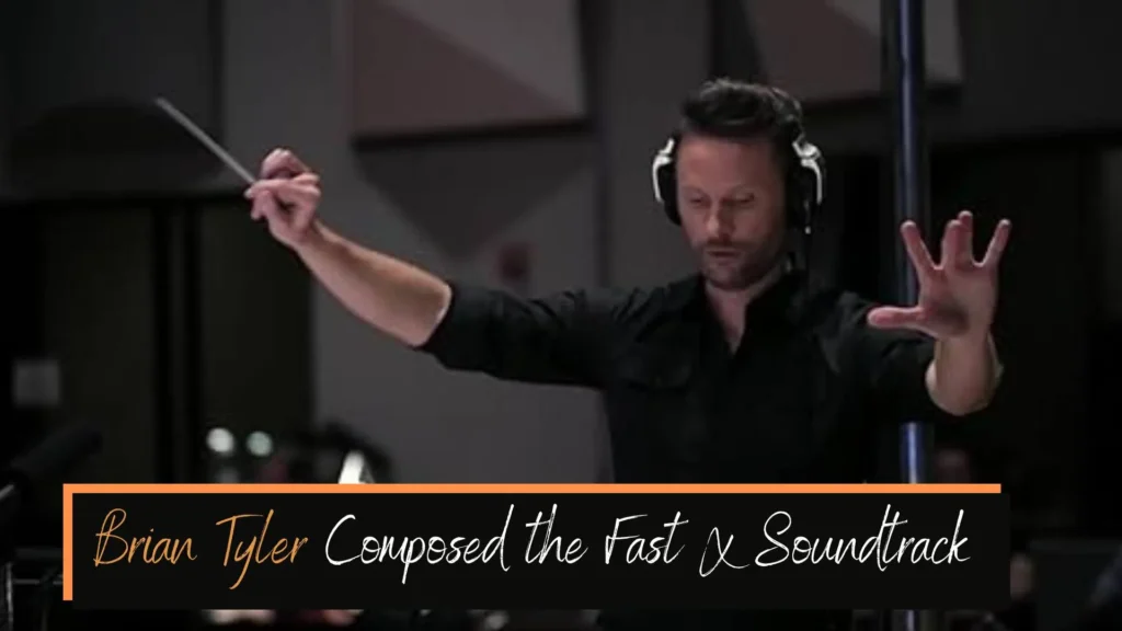 Who Composed the Fast X Soundtrack_ Brian Tyler
