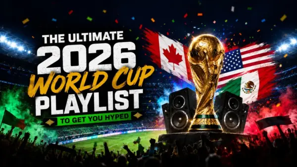 The Ultimate 2026 World Cup Playlist to Get You Hyped